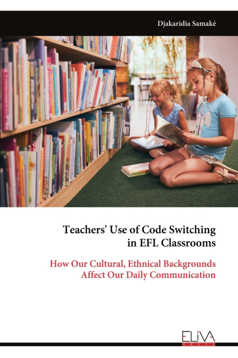 Kniha Teachers' Use of Code Switching in EFL Classrooms Djakaridia Samaké