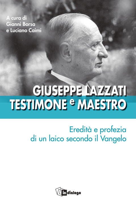 Kniha Giuseppe Lazzati. Testimone e maestro. Eredità e profezia di un laico secondo il Vangelo Luciano Caimi
