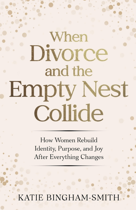Kniha When Divorce and the Empty Nest Collide Katie Bingham-Smith