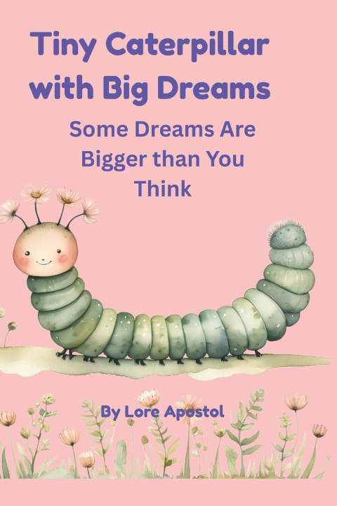 Kniha TINY CATERPILLAR WITH BIG DREAMS Lore Apostol