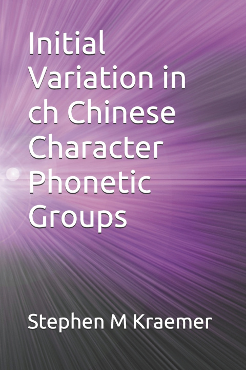 Kniha Initial Variation in ch Chinese Character Phonetic Groups Stephen M Kraemer