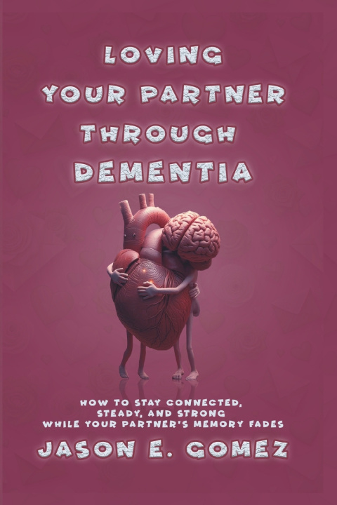 Kniha LOVING YOUR PARTNER THROUGH DEMENTIA Jason E. Gomez