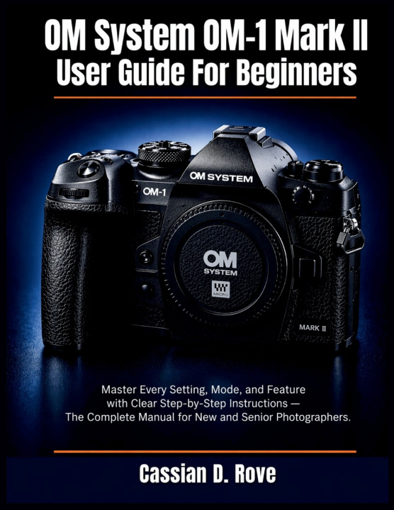 Knjiga OM System OM-1 Mark II User Guide For Beginners Cassian D. Rove