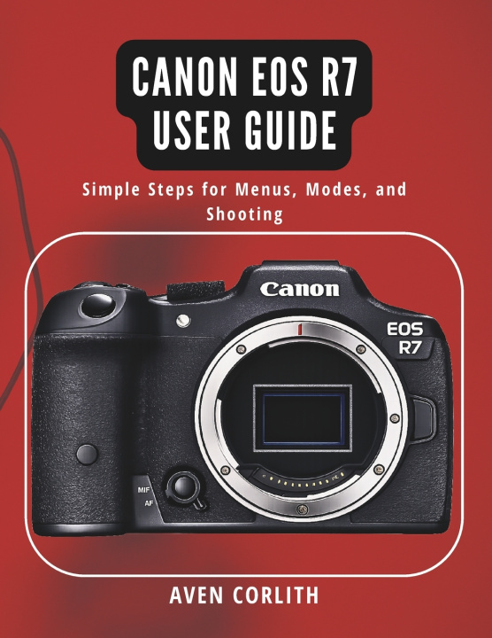 Kniha Canon EOS R7 User Guide Aven Corlith