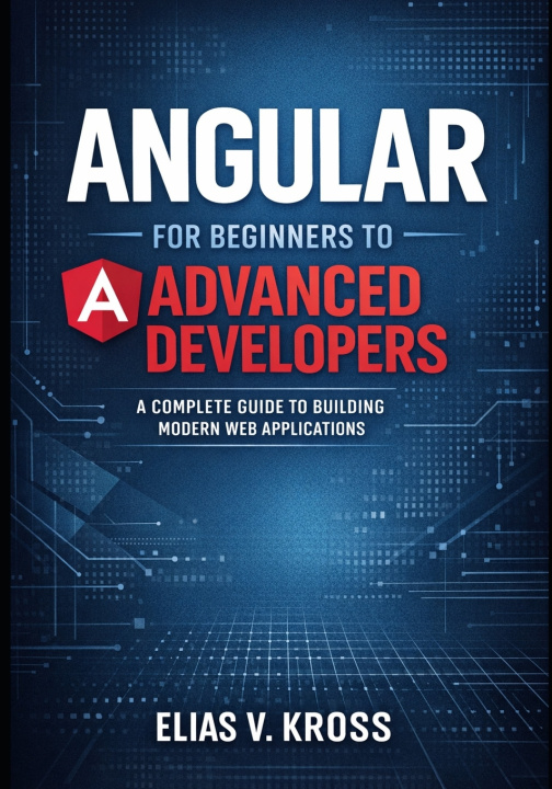 Kniha Angular for Beginners to Advanced Developers Elias V. Kross