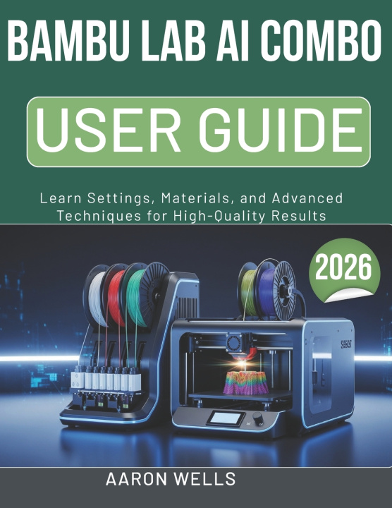 Kniha BAMBU LAB AI COMBO USER GUIDE 2026 Aaron Wells