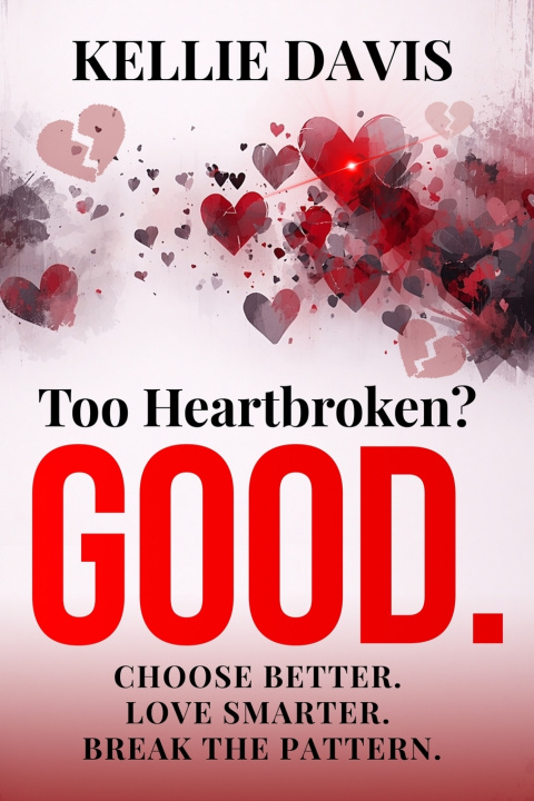 Kniha Too Heartbroken? GOOD. Kellie Davis