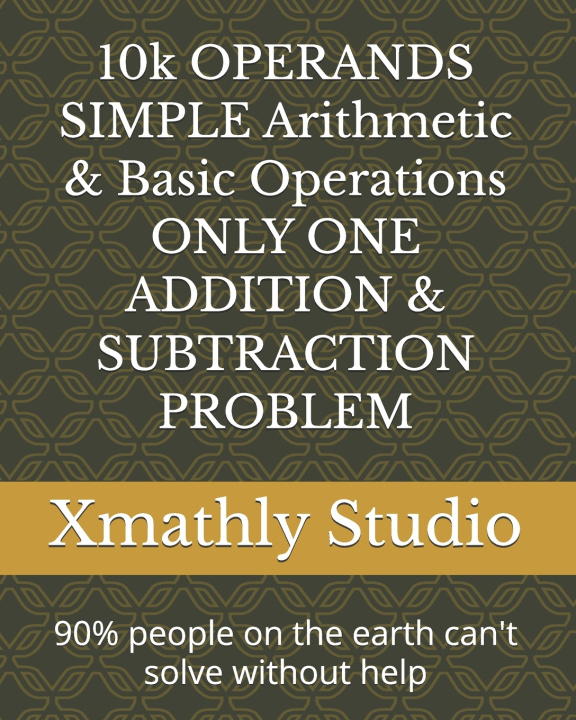 Kniha 10k OPERANDS SIMPLE Arithmetic & Basic Operations ONLY ONE ADDITION & SUBTRACTION PROBLEM Xmathly Studio