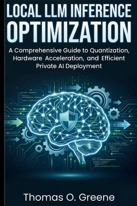 Book Local LLM Inference Optimization Thomas O. Greene