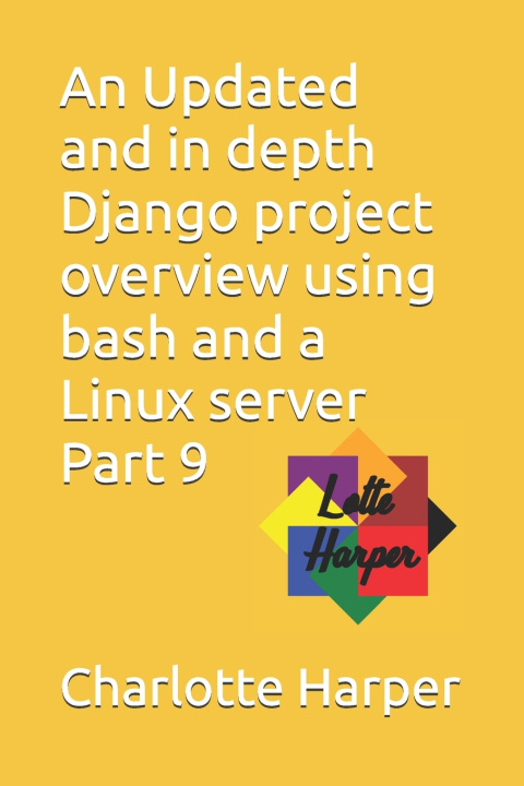 Kniha An Updated and in depth Django project overview using bash and a Linux server Part 9 Charlotte Grace Harper