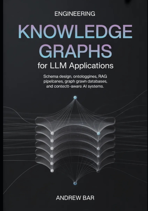 Kniha Engineering Knowledge Graphs for LLM Applications Andrew Bar