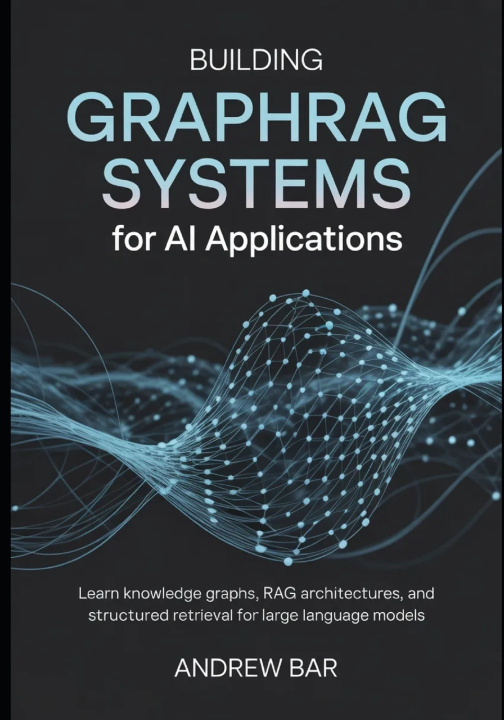 Kniha Building GraphRAG Systems for AI Applications Andrew Bar
