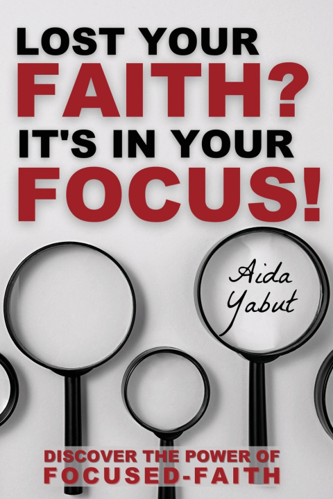 Knjiga Lost Your Faith? It's In Your Focus! Aida Yabut