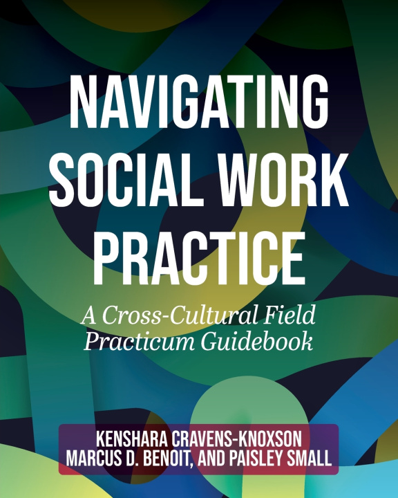 Knjiga Navigating Social Work Practice – A Cross–Cultural Field Practicum Guidebook Marcus Benoit