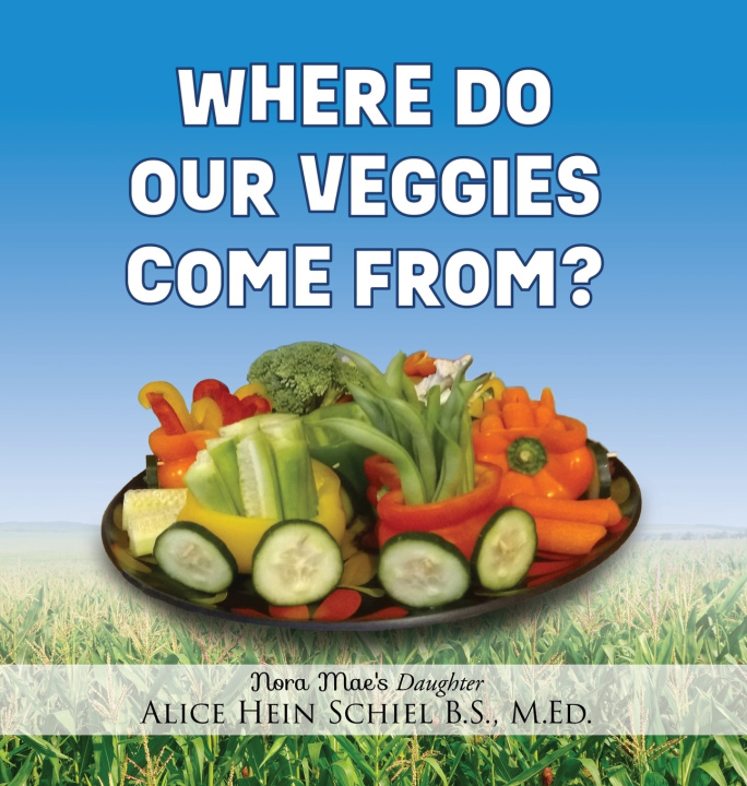 Kniha WHERE DO OUR VEGGIES COME FROM? Alice Hein Schiel B.S. M.Ed.