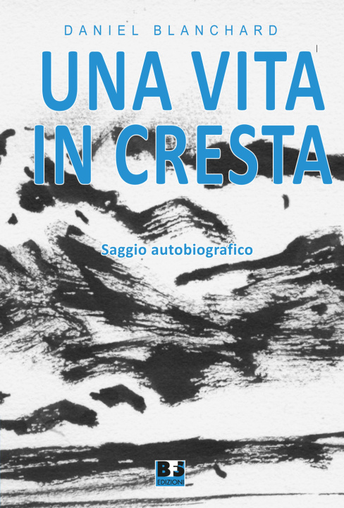 Buch vita in cresta. Saggio autobiografico Daniel Blanchard