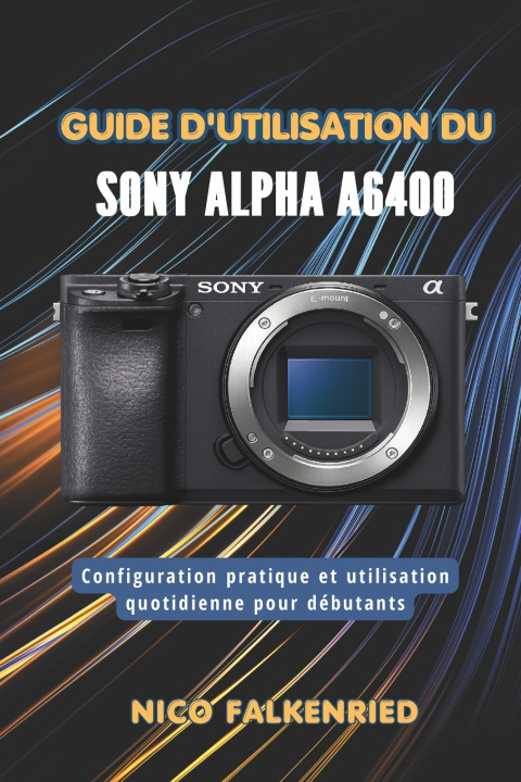 Kniha Guide d'utilisation du Sony Alpha a6400 NICO FALKENRIED