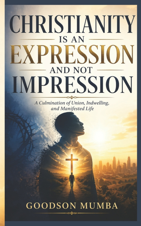 Kniha CHRISTIANITY IS AN EXPRESSION AND NOT IMPRESSION Goodson Mumba