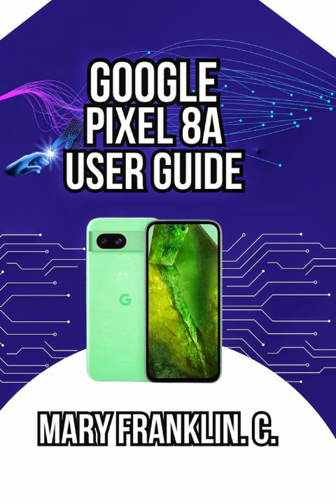 Könyv Google Pixel 8a User Guide Mary Franklin. C.