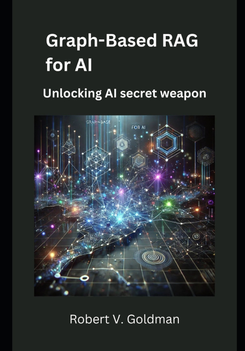 Kniha Graph-Based RAG for AI Robert V. Goldman