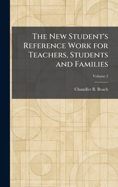 Knjiga The New Student's Reference Work for Teachers, Students and Families Chandler B. Beach