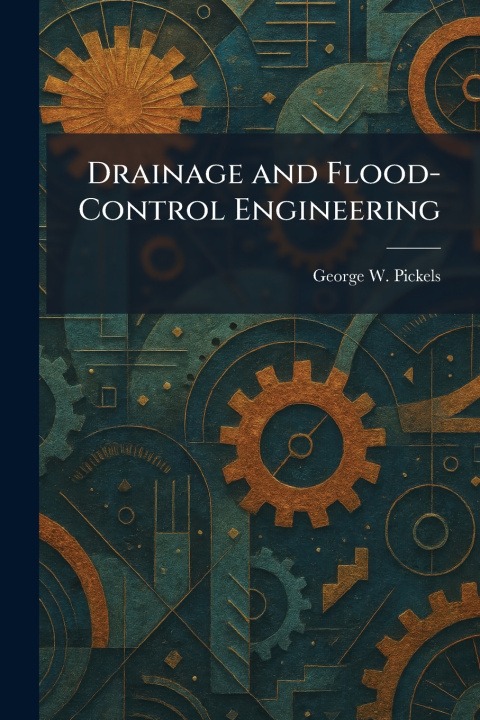 Kniha Drainage and Flood- Control Engineering George W. Pickels