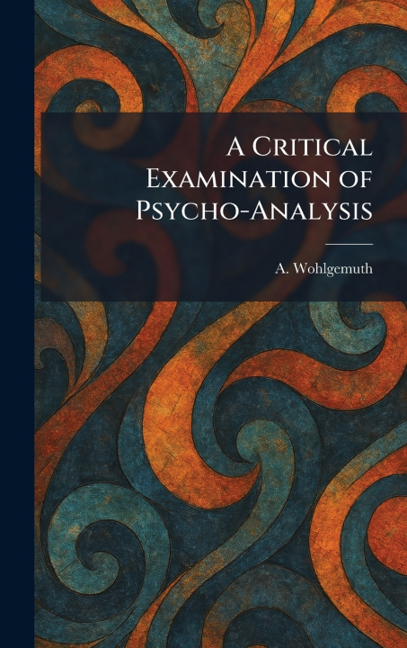 Kniha A Critical Examination of Psycho-Analysis A. Wohlgemuth