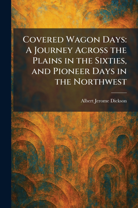 Kniha Covered Wagon Days Albert Jerome Dickson