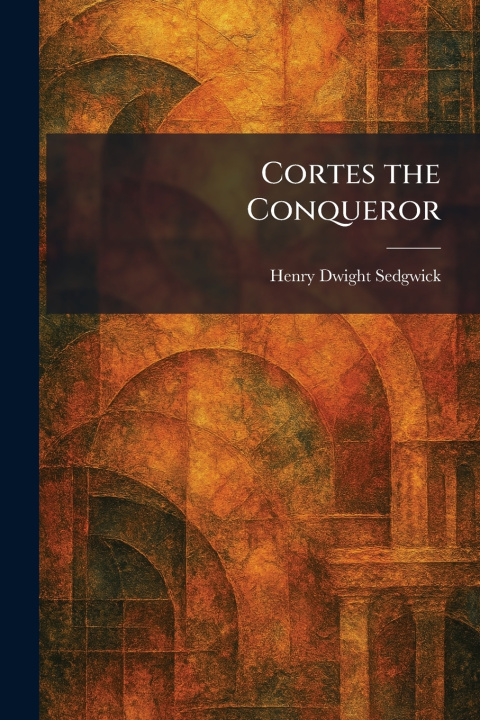 Kniha Cortes the Conqueror Henry Dwight Sedgwick