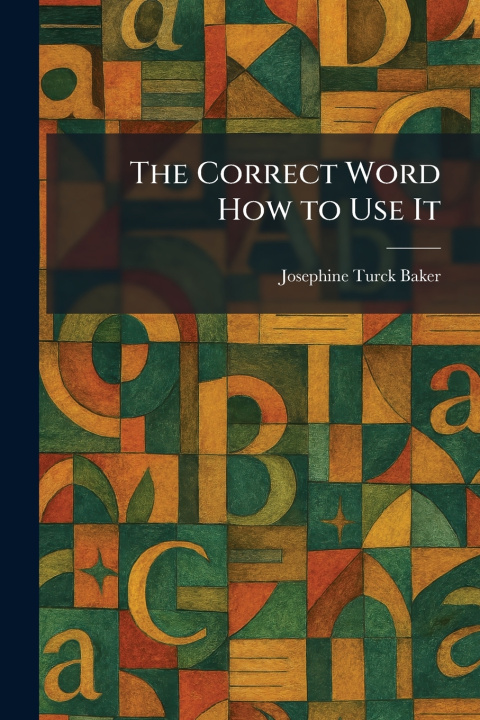 Kniha The Correct Word How to Use It Josephine Turck Baker