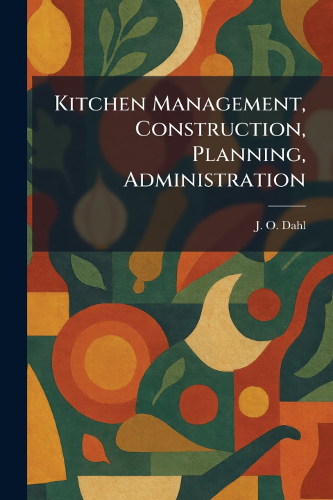 Kniha Kitchen Management, Construction, Planning, Administration J. O. Dahl