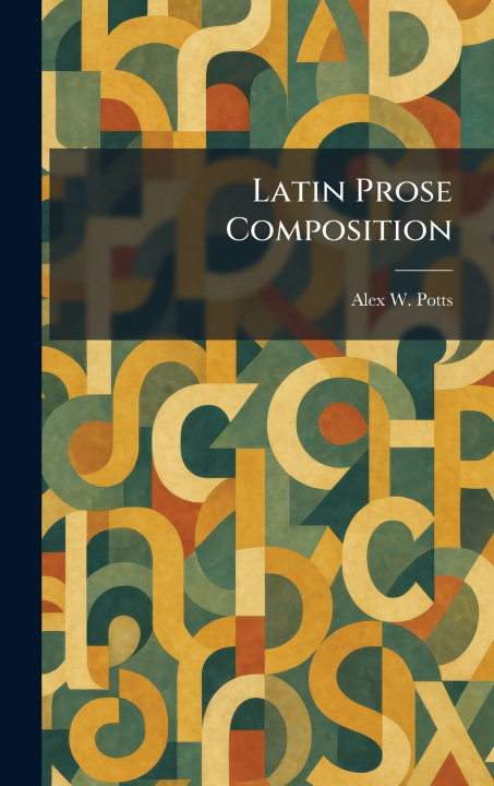 Könyv Latin Prose Composition Alex W. Potts