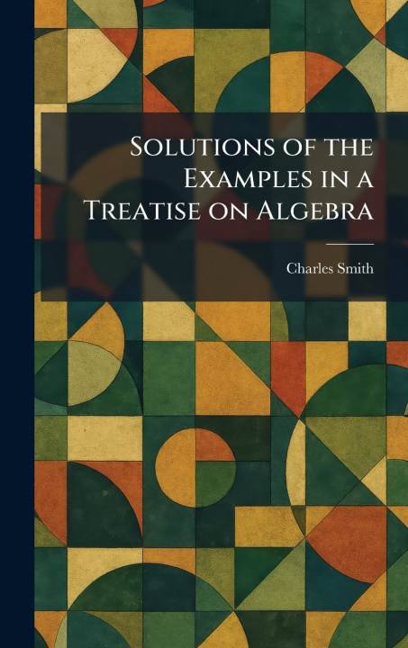 Kniha Solutions of the Examples in a Treatise on Algebra Charles Smith