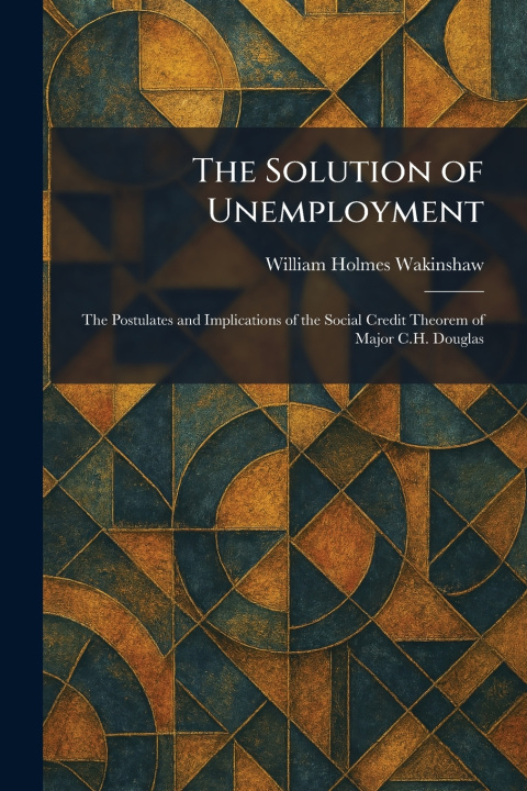Knjiga The Solution of Unemployment William Holmes Wakinshaw