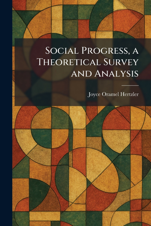 Carte Social Progress, a Theoretical Survey and Analysis Joyce Oramel Hertzler