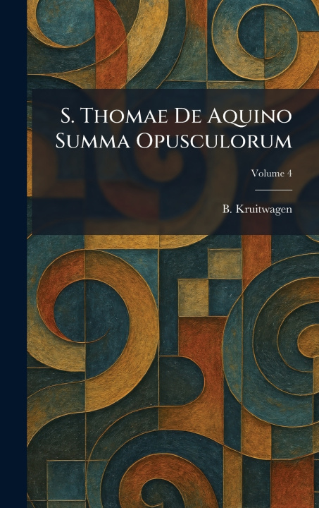 Kniha S. Thomae De Aquino Summa Opusculorum B. Kruitwagen
