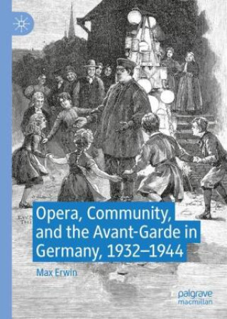 Kniha Opera, Community, and the Avant-Garde in Germany, 1932-1944 Max Erwin