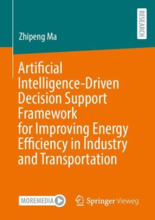 Kniha Artificial Intelligence-Driven Decision Support Framework for Improving Energy Efficiency in Industry and Transportation Zhipeng Ma