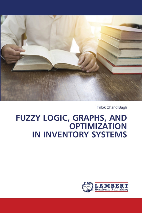 Kniha FUZZY LOGIC, GRAPHS, AND OPTIMIZATION IN INVENTORY SYSTEMS Trilok Chand Bagh