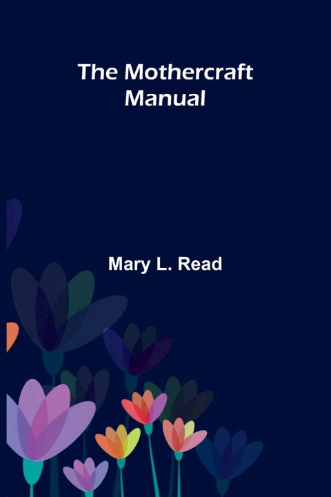 Kniha The mothercraft manual Mary L. Read