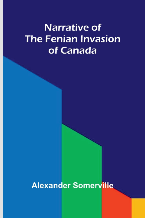 Kniha Narrative of the Fenian invasion of Canada Alexander Somerville