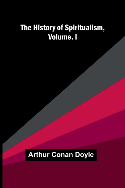 Kniha The History of Spiritualism, Vol. I Arthur Conan Doyle