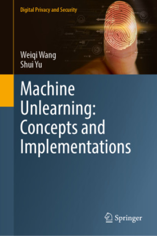 Kniha Machine Unlearning: Concepts and Implementations Weiqi Wang