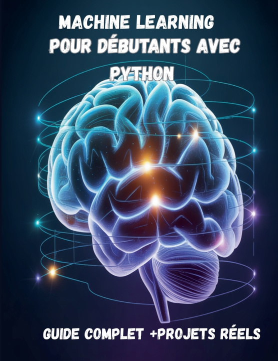Kniha Machine Learning pour Débutants avec Python Guide Complet + Projets Réels (IA, Deep Learning, Data Science) Magicbagh