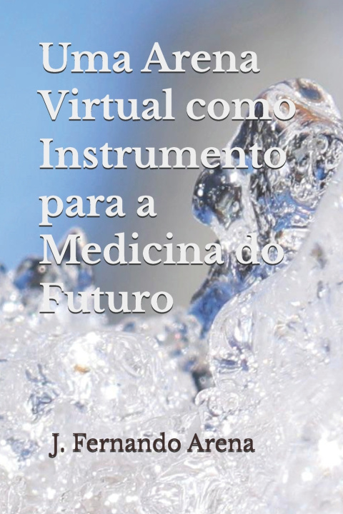 Libro Uma Arena Virtual como Instrumento para a Medicina do Futuro J. Fernando Arena