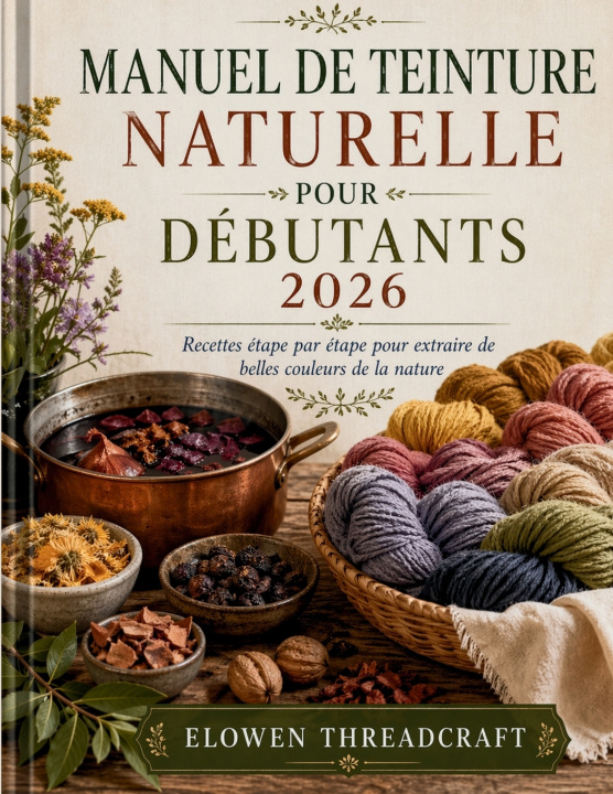Libro MANUEL DE TEINTURE NATURELLE POUR DÉBUTANTS 2026 ELOWEN THREADCRAFT
