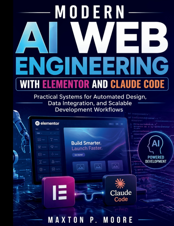 Kniha Modern AI Web Engineering with Elementor and Claude Code Maxton P. Moore