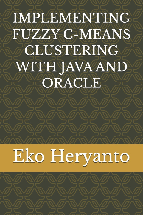 Knjiga IMPLEMENTING FUZZY C-MEANS CLUSTERING WITH JAVA AND ORACLE Eko Heryanto