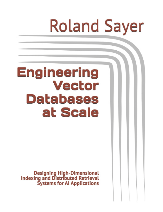 Knjiga Engineering Vector Databases at Scale Roland Sayer