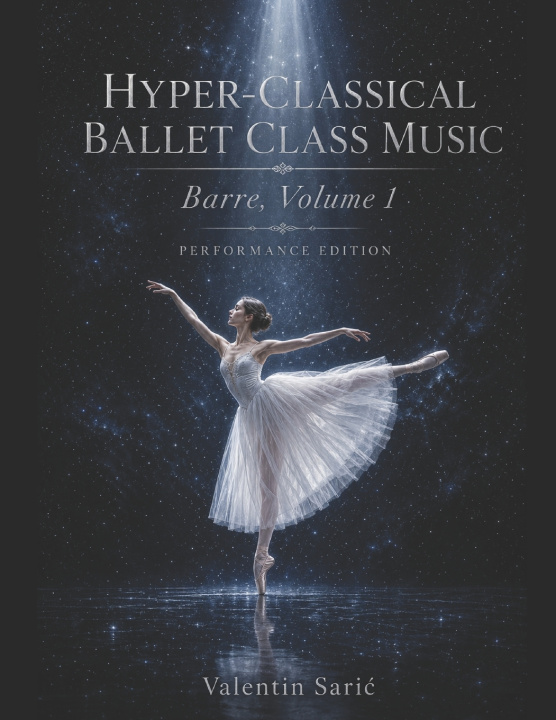 Könyv Hyper-Classical Ballet Class Music for Piano Valentin Saric
